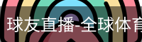 球友直播-全球体育赛事高清直播·智能体育赛事互动平台_高清影视电视剧在线观看